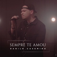 Sempre Te Amou (feat. Leandro Rodrigues) - Single - Danilo Casemiro