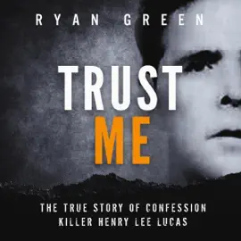 Trust Me: The True Story of Confession Killer Henry Lee Lucas (Unabridged)