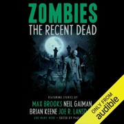 Zombies: The Recent Dead (Unabridged) - Neil Gaiman, Max Brooks, Brian Keene, Tobias S. Buckell, Kelly Link, Tim Lebbon & Kit Reed