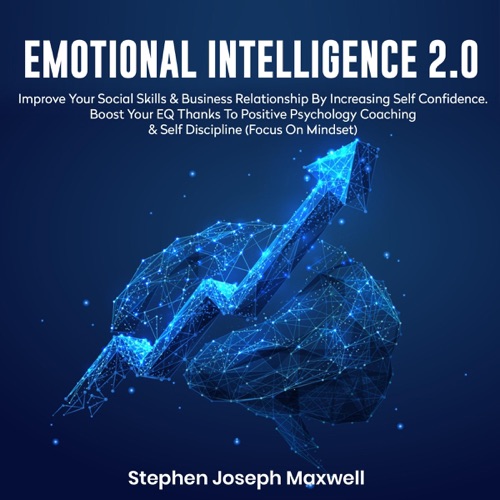 Emotional Intelligence 2.0: Improve Your Social Skills & Business Relationship by Increasing Self Confidence. Boost Your EQ Thanks to Positive Psychology Coaching & Self Discipline (Focus on Mindset) (Unabridged) cover
