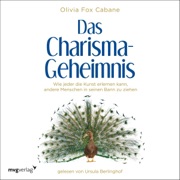 Das Charisma Geheimnis: Wie jeder die Kunst erlernen kann, andere Menschen in seinen Bann zu ziehen - Olivia Fox Cabane
