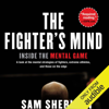 The Fighter's Mind: Inside the Mental Game (Unabridged) - Sam Sheridan