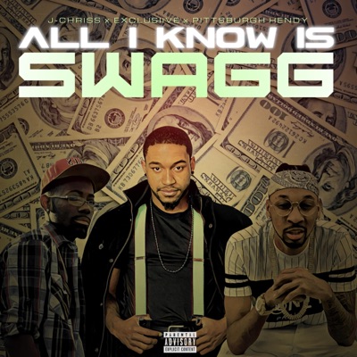 All I Know Is Swagg (feat. Pittsburgh Hendy & J-Chriss) - Single