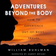 Adventures Beyond the Body: How to Experience Out-of-Body Travel (Unabridged) - William Buhlman
