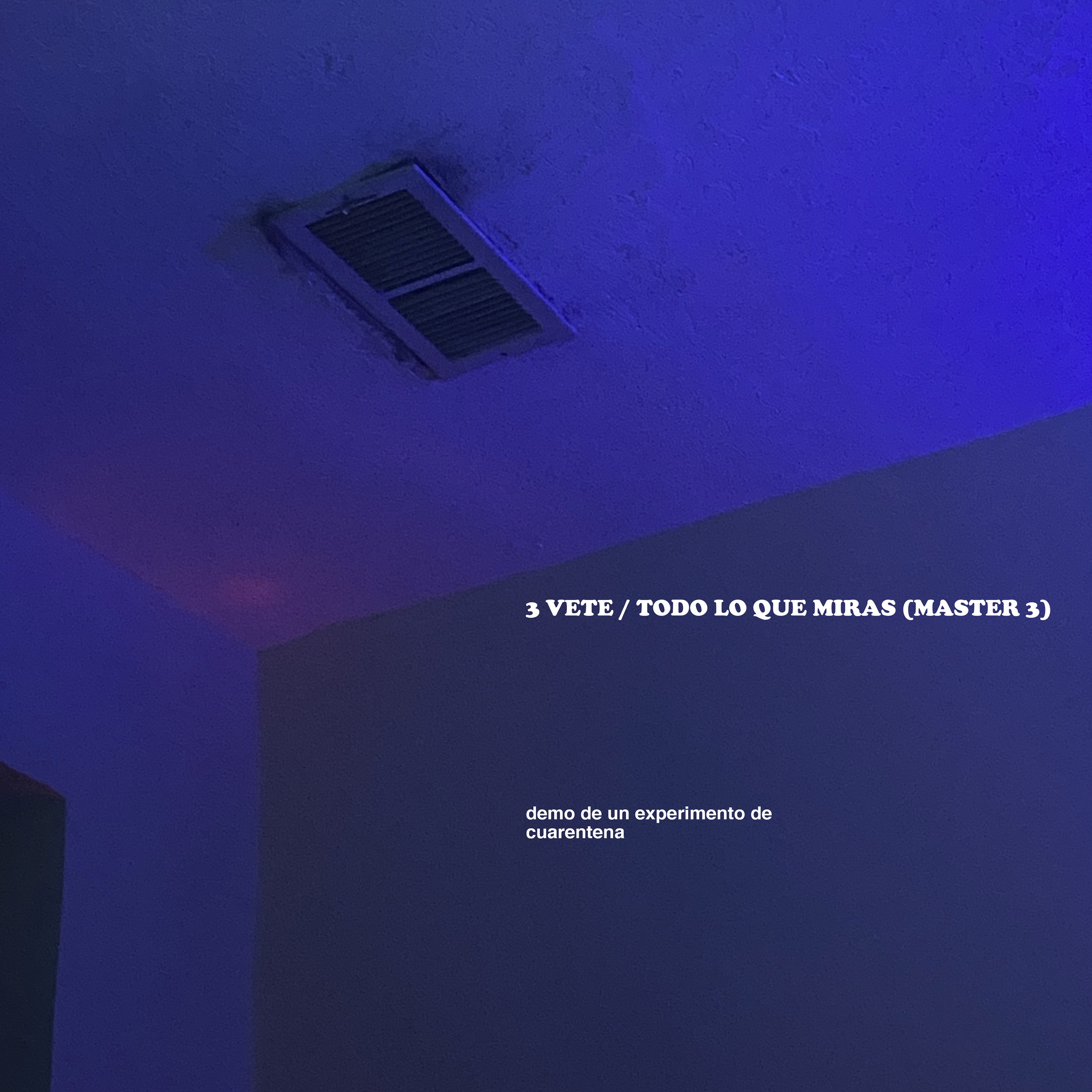 3 VETE / TODO LO QUE MIRAS (MASTER 3) [Demo de un Experimento de Cuarentena] - Single