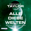 Alle diese Welten - Dennis E. Taylor