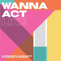 Wanna Act Like (feat. Lil Spacely & Kobi Spice) - Single - Arona Mane & DJ Nino Brown