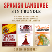 Spanish Language: 3 in 1 Bundle: Spanish for Beginners, Spanish Short Stories, Spanish Language Lessons - Sergio Rodriguez Cover Art