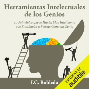 Herramientas Intelectuales de los Genios [Intellectual Tools of the Geniuses]: 40 Principios que le Harán Más Inteligente y le Enseñarán a Pensar Como un Genio [40 Principles That Will Make You Smarter and Teach You to Think Like a Genius] (Unabridged