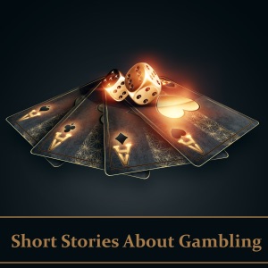 Short Stories About Gambling: A classic collection of people betting money, possessions and even lives…