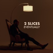 2 Slices - Eventually