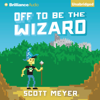 Off to Be the Wizard: Magic 2.0, Book 1 (Unabridged) - Scott Meyer
