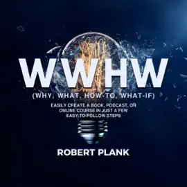 WWHW, Why, What, How-to, What-If: Easily Create a Book, Podcast, or Online Course in Just a Few Easy-to-Follow Steps (Unabridged)