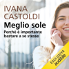 Meglio sole: Perché è importante bastare a se stesse - Ivana Castoldi