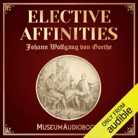 Elective Affinities (Unabridged)