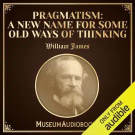 Pragmatism: A New Name for Some Old Ways of Thinking (Unabridged)