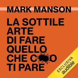 La sottile arte di fare quello che c***o ti pare: Il metodo scorretto ma efficace per liberarsi da persone irritanti, falsi problemi e rotture di ogni giorno e vivere felici