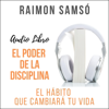 El Poder de la Disciplina [The Power of Discipline]: El Hábito que Cambiará tu Vida [The Habit That Will Change Your Life] (Unabridged) - Raimon Samsó