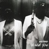 Would You - Single