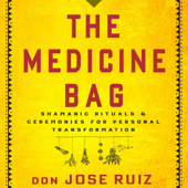 The Medicine Bag: Shamanic Rituals &amp; Ceremonies for Personal Transformation (Unabridged) - Don Jose Ruiz Cover Art