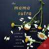 The Mama Sutra: A Story of Love, Loss, and the Path of Motherhood (Unabridged) - Anne Cushman