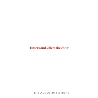 Listen to Kissers and Killers: The Acoustic Sessions by The Choir