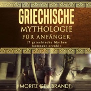 Griechische Mythologie für Anfänger [Greek Mythology for Beginners]: 17 griechische Mythen kompakt erklärt [17 Greek Myths Compactly Explained] (Unabridged) - Moritz Gellbrandt
