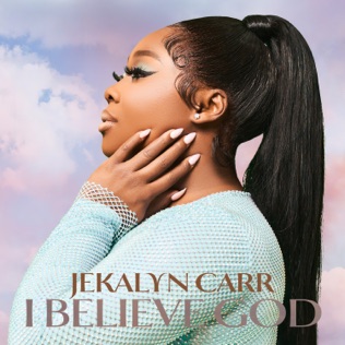 Jekalyn Carr I Believe God