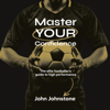 Master Your Confidence: The Elite Footballer's Guide to High Performance (Unabridged) - John Johnstone