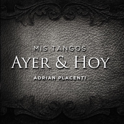 Ayer y Hoy: Mis Tangos - Adrián Placenti