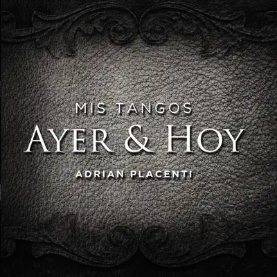 Ayer y Hoy: Mis Tangos - Adrián Placenti
