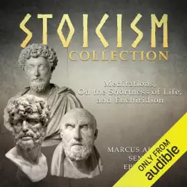 Stoicism Collection: Meditations, On the Shortness of Life, and Enchiridion (Unabridged)