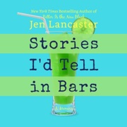 Stories I'd Tell in Bars (Unabridged) - Jen Lancaster
