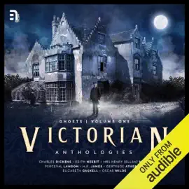 Victorian Anthologies: Ghosts - Volume 1: A Collection of Classic Spectral Stories to Chill the Blood and Thrill the Senses (Unabridged)