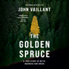 The Golden Spruce: A True Story of Myth, Madness and Greed (Unabridged) - John Vaillant