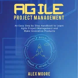 Agile Project Management: An Easy Step by Step Handbook to Learn Agile Project Management and Make Innovative Products (Unabridged)