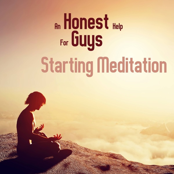 An Honest Help for Guys Starting Meditation: Soothing, Relaxing Music for Deep Meditation