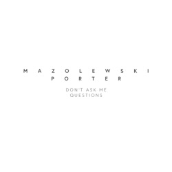 Mazolewski / Porter - Don't Ask Me Questions