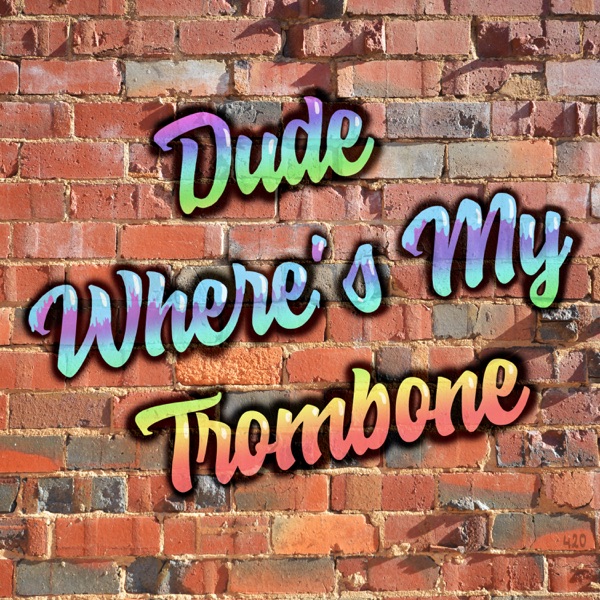 Cover of Dude Where's My Trombone - Single