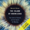 The Island of Knowledge: The Limits of Science and the Search for Meaning (Unabridged) - Marcelo Gleiser