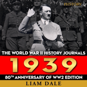 The World War II History Journals: 1939: 80th Anniversary of WW2 Edition: WW2 Timeless, Book 1 (Unabridged)
