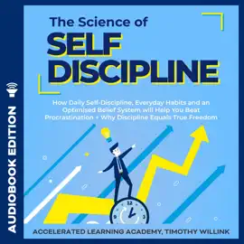 The Science of Self Discipline: How Daily Self-Discipline, Everyday Habits and an Optimised Belief System will Help You Beat Procrastination + Why Discipline Equals True Freedom