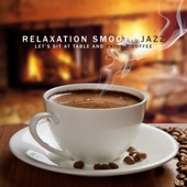 Relaxation Smooth Jazz: Let’s Sit at Table and Enjoy a Coffee - Perfect for Stress Relief, Calm, Nice Days & Cafe Bar, Background Restaurant Music artwork