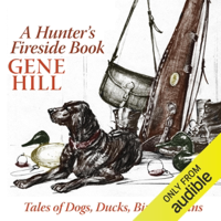 A Hunter's Fireside Book: Tales of Dogs, Ducks, Birds, &amp; Guns (Unabridged) - Gene Hill Cover Art