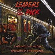 Leaders of the Pack: A Werewolf Anthology (Unabridged) - Ray Garton, Jeff Strand, David Wellington, Graeme Reynolds, T.W. Piperbrook, Glenn Rolfe, Jonathan Janz, Matt Serafini, David Watkins & Thomas Emson