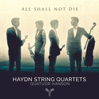 All Shall Not Die: Haydn String Quartets - Quatuor Hanson
