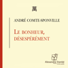 Le bonheur désespérément - André Comte-Sponville