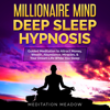Millionaire Mind Deep Sleep Hypnosis: Guided Meditation to Attract Money, Wealth, Abundance, Miracles, & Your Dream Life While You Sleep - Meditation Meadow