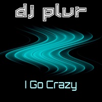 I Go Crazy - Single - DJ P.L.U.R.