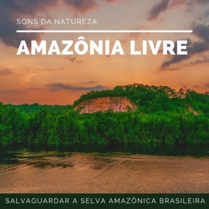 Amazônia Livre - Sons da Natureza para Salvaguardar a Selva Amazônica Brasileira